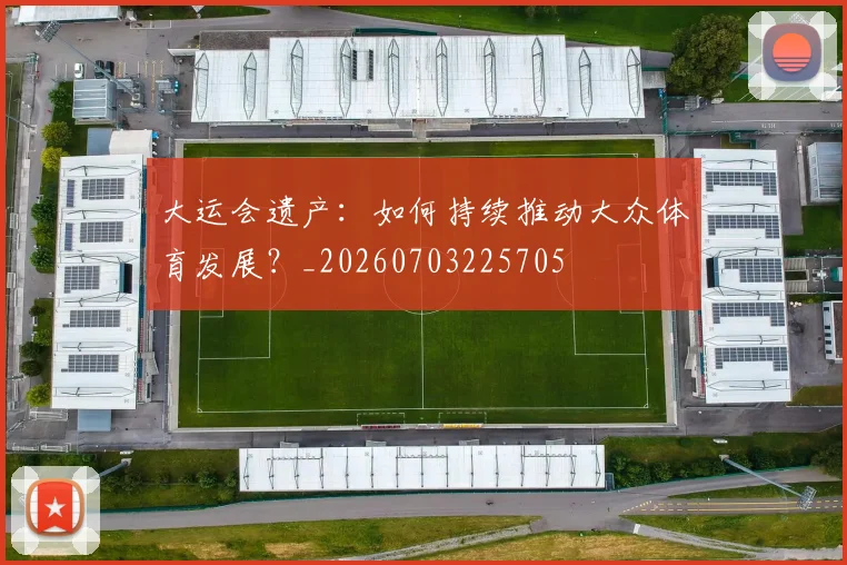 大运会遗产：如何持续推动大众体育发展？_20260703225705