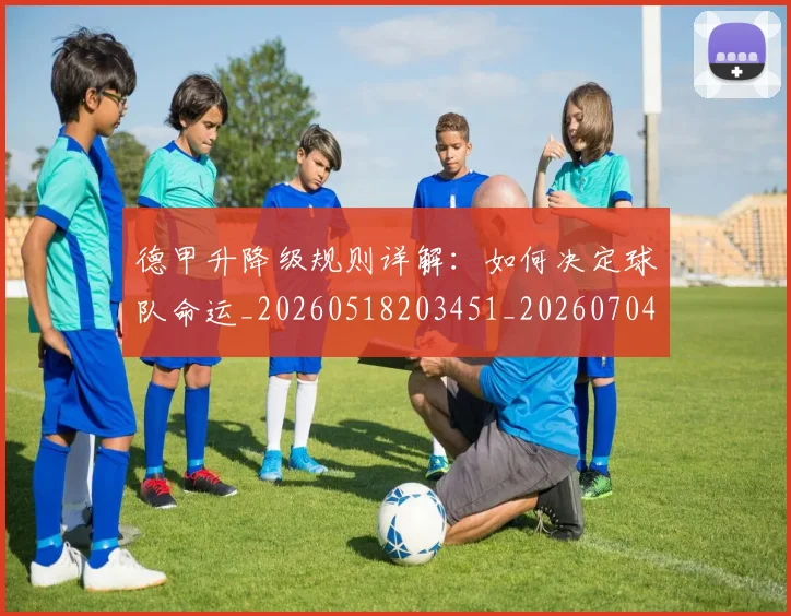 德甲升降级规则详解：如何决定球队命运_20260518203451_20260704172934_20260722161102