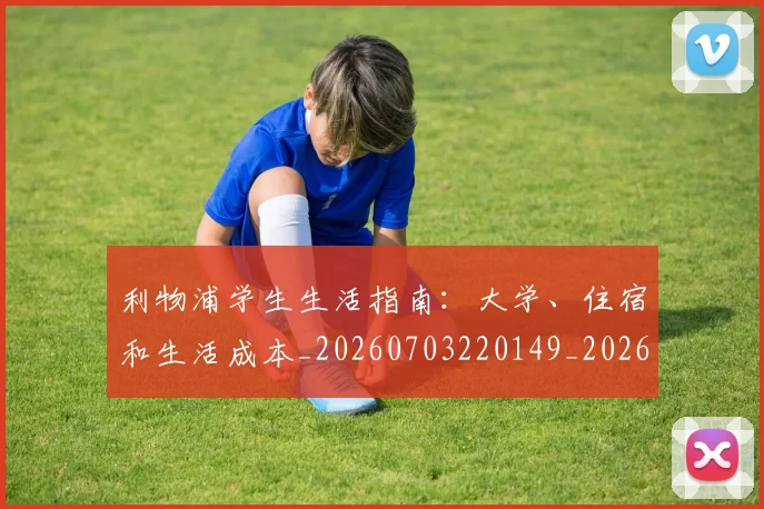 利物浦学生生活指南：大学、住宿和生活成本_20260703220149_20260718010213